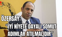 Özersay: "İyi niyete dayalı somut adımlar atılmalı"