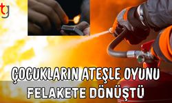 Çocukların Ateşle Oyunu Felakete Dönüştü