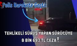Polis Harekete Geçti: Tehlikeli Sürüş Yapan Sürücüye  8 Bin 693 TL Ceza