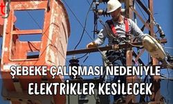 Şebeke Çalışması Nedeniyle Elektrikler Kesilecek