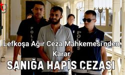 Lefkoşa Ağır Ceza Mahkemesi'nden Karar: Sanığa hapis cezası