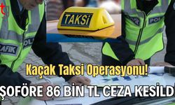 Kaçak Taksi Operasyonu!  Şoföre 86 Bin TL Ceza Kesildi