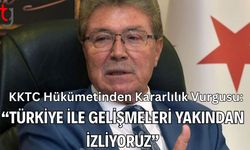 KKTC Hükümetinden Kararlılık Vurgusu: “Türkiye ile Gelişmeleri Yakından İzliyoruz”