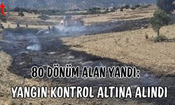 80 Dönüm Alan Yandı: Yangın Kontrol Altına Alındı