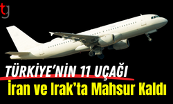 Türkiye'nin 11 uçağı İran ve Irak’ta mahsur kaldı
