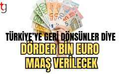 Türkiye'ye geri dönsünler diye 4 bin euro maaş verilecek