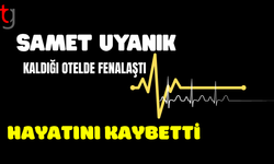 Kaldığı otelde rahatsızlanan Samet Uyanık hayatını kaybetti