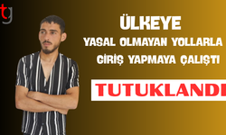 Ülkeye yasa dışı giriş yapan şahıs tutuklandı
