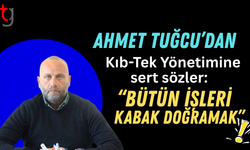 Ahmet Tuğcu’dan Kıb-Tek Yetkililerine: “Bütün İşleri Kabak Doğramak!”