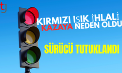 KIRMIZI IŞIK İHLALİ KAZAYA NEDEN OLDU, SÜRÜCÜ TUTUKLANDI