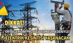 Dikkat! Orta Gerilim Proje Çalışması Nedeniyle Elektrik Kesintisi Yaşanacak