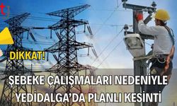 Dikkat! Şebeke Çalışmaları Nedeniyle Yedidalga’da Planlı Kesinti