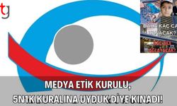 Medya Etik Kurulu, 5N1K kuralına uyduk diye kınadı!