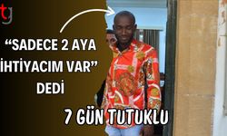 “Sadece 2 Aya İhtiyacım Var” dedi: 7 gün tutuklu
