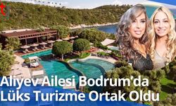 Aliyev Ailesi Bodrum’da Lüks Turizme Ortak Oldu