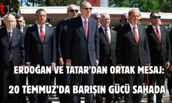 Erdoğan ve Tatar’dan Ortak Mesaj: 20 Temmuz’da Barışın Gücü Sahada