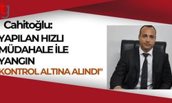 Cahitoğlu: "Yapılan hızlı müdahale ile yangın kontrol altına alındı"