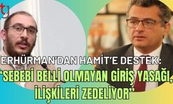 Erhürman’dan Hamit’e Destek: “Sebebi Belli Olmayan Giriş Yasağı, İlişkileri Zedeliyor”