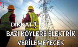 Dikkat! Bazı Köylere Elektrik verilemeyecek
