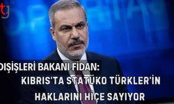 Dışişleri Bakanı Fidan: Kıbrıs’ta Statüko Türklerin Haklarını Hiçe Sayıyor