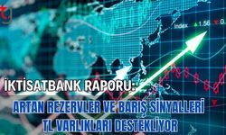 İktisatbank Raporu: Artan Rezervler ve Barış Sinyalleri TL Varlıkları Destekliyor