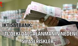 İktisatbank: TL’deki Dalgalanmanın Nedeni Siyasi Riskler