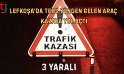 Lefkoşa’da Ters Yönden Gelen Araç Kazaya Yol Açtı: 3 Yaralı