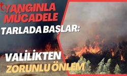 Yangınla Mücadele Tarlada Başlar: Valilikten Zorunlu Önlem