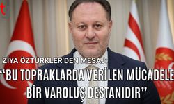Ziya Öztürkler’den Mesaj:" Bu Topraklarda Verilen Mücadele Bir Varoluş Destanıdır”