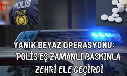 Yanık Beyaz Operasyonu: Polis Eş Zamanlı Baskınla Zehri Ele Geçirdi