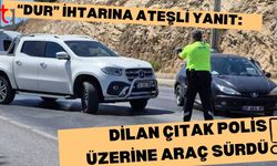“Dur” İhtarına Ateşli Yanıt: Dilan Çıtak Polis Üzerine Araç Sürdü