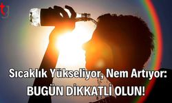 Sıcaklık Yükseliyor, Nem Artıyor: Bugün Dikkatli Olun!