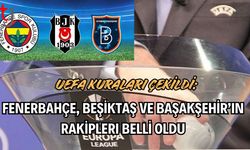 UEFA Kuraları Çekildi: Fenerbahçe, Beşiktaş ve Başakşehir’in Rakipleri Belli Oldu
