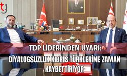 TDP Liderinden Uyarı: Diyalogsuzluk Kıbrıs Türklerine Zaman Kaybettiriyor