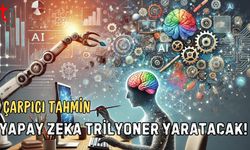Çarpıcı Tahmin: Yapay Zeka Trilyoner Yaratacak!