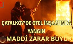 Çatalköy’de Otel İnşaatında Yangın: Maddi Zarar Büyük!