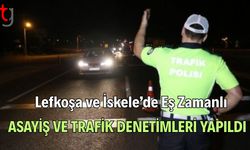 Lefkoşa ve İskele’de Eş Zamanlı Asayiş ve Trafik denetimleri yapıldı