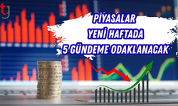 Piyasalar yeni haftada 5 gündeme odaklanacak