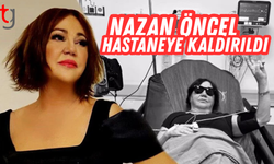Nazan Öncel apar topar hastaneye kaldırıldı