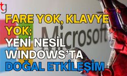 Fare Yok, Klavye Yok: Yeni Nesil Windows’ta Doğal Etkileşim