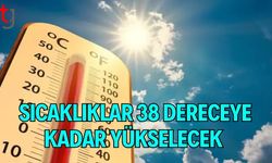 Sıcaklıklar 38 Dereceye Kadar Yükselecek