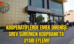 Kooperatiflerde Emek Direnişi: Grev Sürerken Koopbank’ta Uyarı Eylemi!