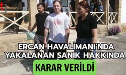 Ercan Havalimanı’nda Yakalanan Sanık Hakkında Karar verildi