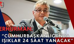 Erhürman: “Cumhurbaşkanlığı’nda Işıklar 24 Saat Yanacak”