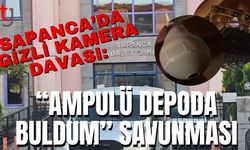 Sapanca’da Gizli Kamera Davası: "Ampulü Depoda Buldum” Savunması