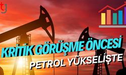 Kritik Görüşme Öncesi Petrol Yükselişte