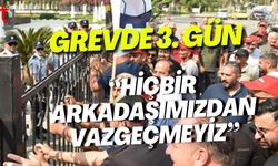 Grevde 3. Gün: “Hiçbir Arkadaşımızdan Vazgeçmeyiz”