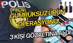 Gümrüksüz Ürün Operasyonu: 3 Tutuklu