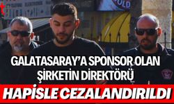 Galatasaray’a Sponsor Olan Şirketin Direktörü Hapisle Cezalandırıldı