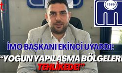 İMO Başkanı Ekinci Uyardı: “Yoğun Yapılaşma Bölgeleri Tehlikede!”